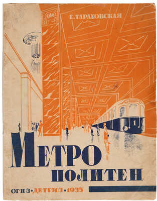 Тараховская Е. Метрополитен. Оформление книги М. Серегина и Н. Исаевой. Фотографии М. Прехнера. М.: Огиз, Детгиз, 1935.